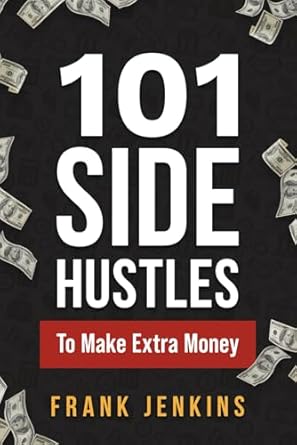 Unlock Financial Freedom: A Comprehensive Review of 101 Side Hustles To Make Extra Money: From Freelancing, Online Selling, Creative Gigs, Real Estate, Passive Income, At-Home Opportunities, and Many More!