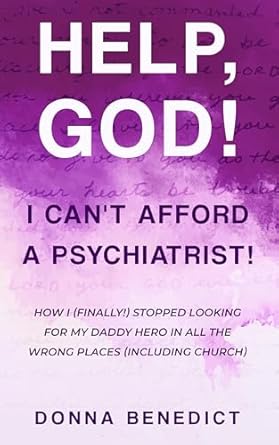 Discover the Transformative Journey in ‘Help, God! I Can’t Afford a Psychiatrist! : How I (Finally!) Stopped Looking for My Daddy Hero in All the Wrong Places (Including Church)’ – A Must-Read for Emotional Healing