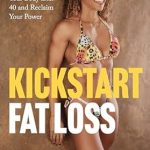 Discover the Secrets to Sustainable Weight Loss: A Comprehensive Review of ‘Kickstart Fat Loss: Transform Your Body After 40 and Reclaim Your Power’