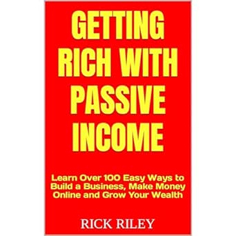 Unlock Financial Freedom: A Comprehensive Review of ‘Getting Rich with Passive Income: Learn Over 100 Easy Ways to Build a Business, Make Money Online and Grow Your Wealth from Amazon’
