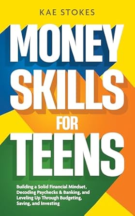 Unlock Your Financial Future: A Comprehensive Review of ‘Money Skills for Teens: Building a Solid Financial Mindset, Decoding Paychecks & Banking, and Leveling Up Through Budgeting, Saving, and Investing (Personal Finance) (Essential Skills for Teens)’