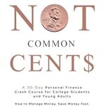Unlock Your Financial Future with This Must-Read Guide: It’s Not Common Cent$: A 30-Day Personal Finance Crash Course for College Students and Young Adults – How to Manage Money, Save Money Fast, Pay Off Debt, and Invest in the Stock Market