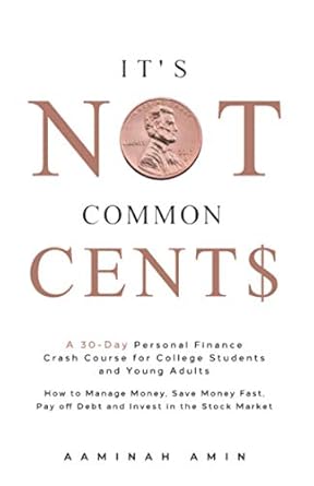 Unlock Your Financial Future with This Must-Read Guide: It’s Not Common Cent$: A 30-Day Personal Finance Crash Course for College Students and Young Adults – How to Manage Money, Save Money Fast, Pay Off Debt, and Invest in the Stock Market