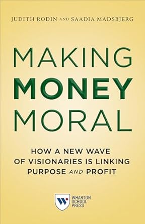 Discover the Future of Ethical Business: A Review of Making Money Moral: How a New Wave of Visionaries Is Linking Purpose and Profit