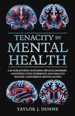Transformative Insights: A Must-Read for Everyone Affected by Mental Illness – Tenacity in Mental Health: A 20-Year Journey Managing Bipolar Disorder