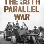 An In-Depth Exploration of Military Strategy: The 38th Parallel War: A Tactical History of the Korean War