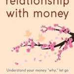 Transform Your Finances: A Comprehensive Review of ‘Heal Your Relationship with Money: Understand Your “Why,” Let Go of Past Financial Dysfunction, and Make Peace with Your Money in Just 28 Days’