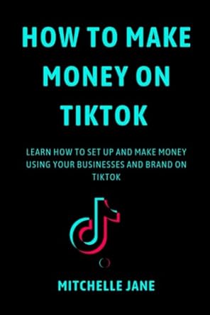 Unlock Your Earning Potential: A Comprehensive Review of ‘HOW TO MAKE MONEY ON TIKTOK: LEARN HOW TO SET UP AND MAKE MONEY USING YOUR BUSINESSES AND BRAND ON TIKTOK’