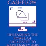 Transform Your Business with Expert Insights: Canva Cashflow – Unleashing The Power Of Creativity To Make Money And Build A Business