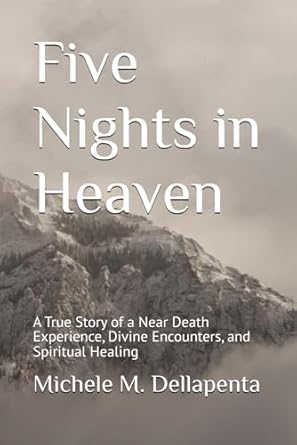 Discover the Transformative Journey: A Compelling Review of ‘Five Nights in Heaven: A True Story of a Near Death Experience, Divine Encounters, and Spiritual Healing’