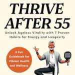 Discover the Secrets to Ageless Vitality: A Comprehensive Review of ‘How to Thrive After 55: Unlock Ageless Vitality with 7 Proven Habits for Energy, Longevity, and Health’ Discover the Secrets to Ageless Vitality: A Comprehensive Review of ‘How to Thrive After 55: Unlock Ageless Vitality with 7 Proven Habits for Energy, Longevity, and Health’