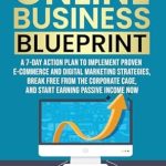 Transform Your Life: A Comprehensive Review of The Online Business Blueprint: A 7-Day Action Plan to Implement Proven E-Commerce and Digital Marketing Strategies, Break Free From the Corporate Cage, and Start Earning Passive Income Now from Amazon