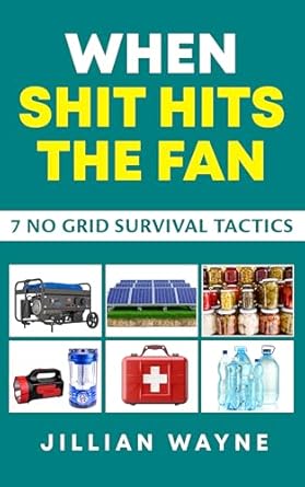 Discover Essential Survival Skills: A Review of ‘When Sh*t Hits The Fan: 7 No Grid Survival Tactics’