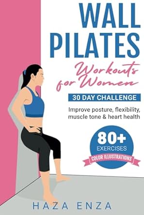 Transform Your Fitness Journey: Discover the Benefits of ‘Wall Pilates Workouts for Women: 30 Day Challenge | Improve Posture, Flexibility, Muscle Tone & Heart Health | 80+ Exercises | Color Illustrations’