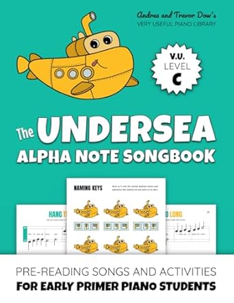 Unlock Your Child’s Musical Potential: A Review of The Undersea Alpha Note Songbook, V. U. Level C: Pre-Reading Songs and Activities for Early Primer Piano Students (Andrea and Trevor Dow’s Very Useful Piano Library)