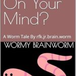 Unlock the Secrets of the Mind: A Compelling Review of ‘Something On Your Mind?: A Worm Tale By rfk.jr.brain.worm’