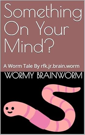 Unlock the Secrets of the Mind: A Compelling Review of ‘Something On Your Mind?: A Worm Tale By rfk.jr.brain.worm’