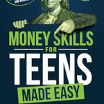 Unlock Your Financial Future: A Must-Read Review of ‘Money Skills For Teens Made Easy: What They Don’t Teach You In School – Master Budgeting, Increase Savings, Understand Investing, And Avoid Debt’