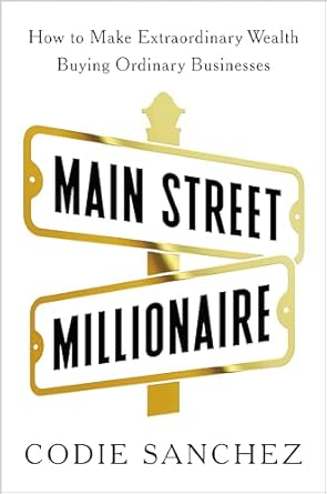 Unlocking Financial Freedom: A Comprehensive Review of ‘Main Street Millionaire: How to Make Extraordinary Wealth Buying Ordinary Businesses’ from Amazon