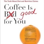 Uncovering the Truth: A Comprehensive Review of ‘Coffee is Good for You: From Vitamin C and Organic Foods to Low-Carb and Detox Diets’ – The Facts Behind Diet and Nutrition Claims