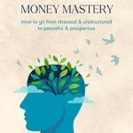 Transform Your Finances: A Comprehensive Review of ‘Joyful Money Mastery: How to Go from Stressed & Unstructured to Peaceful & Prosperous’