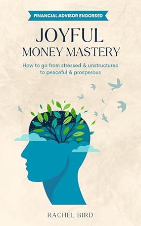 Transform Your Finances: A Comprehensive Review of ‘Joyful Money Mastery: How to Go from Stressed & Unstructured to Peaceful & Prosperous’