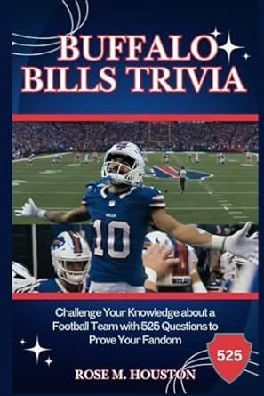 Must-Read for Every Fan: Buffalo Bills Trivia: Challenge Your Knowledge about a Football Team with 525 Questions to Prove Your Fandom (Biography of Game Players)