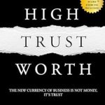 Unlocking Success: A Compelling Review of High Trust Worth: The New Currency of Business is Not Money, it’s Trust