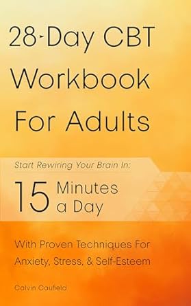 Transform Your Mindset: A Comprehensive Review of the 28-Day CBT Workbook for Adults – A Straightforward Guide to Start Rewiring Your Brain in 15 Minutes a Day—With Proven Cognitive Behavioral Therapy Techniques For Anxiety, Depression, & Self-Esteem