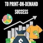 Unlock Your POD Potential: A Comprehensive Review of ‘Design, Sell, Succeed: Everything You Need to Thrive in the Print-on-Demand Industry’ – Your Complete Blueprint for Launching a Successful POD Business from Amazon