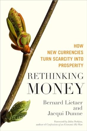 Transform Your Financial Perspective: A Comprehensive Review of Rethinking Money: How New Currencies Turn Scarcity into Prosperity