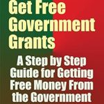 Unlock Financial Freedom: A Comprehensive Review of ‘How to Get Free Government Grants – A Step by Step Guide for Getting Free Money From the Government’