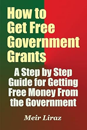 Unlock Financial Freedom: A Comprehensive Review of ‘How to Get Free Government Grants – A Step by Step Guide for Getting Free Money From the Government’