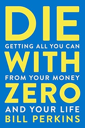 Unlock Your Financial Freedom: A Comprehensive Review of ‘Die With Zero: Getting All You Can from Your Money and Your Life’