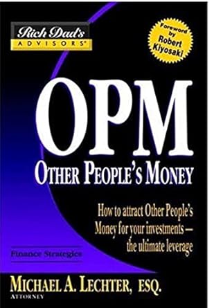 Unlock Financial Freedom: A Comprehensive Review of Rich Dad’s Advisors: OPM: How to Attract Other People’s Money for Your Investments–The Ultimate Leverage
