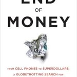 Discover How Cash is Vanishing: A Review of ‘The End of Money: Counterfeiters, Preachers, Techies, Dreamers–and the Coming Cashless Society’
