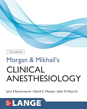 Essential Insights: A Comprehensive Review of Morgan and Mikhail’s Clinical Anesthesiology
