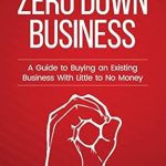 Unlocking Business Success: A Comprehensive Review of ‘The Zero Down Business: How To Buy An Existing Business With Little or No Money’ from Amazon