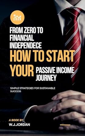 Unlock Your Financial Freedom: A Comprehensive Review of ‘From Zero to Financial Independence: How to Start Your Passive Income Journey’ – Simple Strategies for Sustainable Success