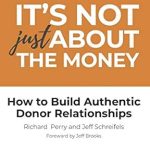 Transform Your Fundraising Strategy: A Comprehensive Review of ‘It’s Not Just About the Money: Second Edition: How to Build Authentic Donor Relationships’