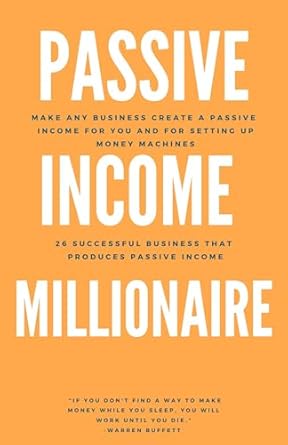 Unlock Financial Freedom: A Comprehensive Review of ‘Passive Income Millionaire: Make Any Business Create a Passive Income for You’ – 26 Successful Businesses That Produce Passive Income