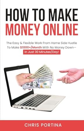 Unveiling the Secrets: A Comprehensive Review of ‘How To Make Money Online: The Easy & Flexible Work From Home Side Hustle To Make 00+/Month With No Money Down—In Just 30 Minutes/Day!’