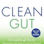 Unlock Your Health Potential: A Comprehensive Review of ‘Clean Gut: The Breakthrough Plan for Eliminating the Root Cause of Disease and Revolutionizing Your Health’