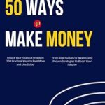 Unlock Financial Freedom: A Comprehensive Review of ’50 Ways To Make Money: The Ultimate Guide to Making Money (2025)’