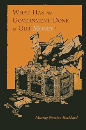 Essential Insights Unveiled: What Has the Government Done to Our Money? [Reprint of First Edition] – A Must-Read Review