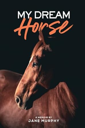 Discover the Heartfelt Journey in ‘My Dream Horse: A Memoir’ – A Must-Read for Horse Lovers!