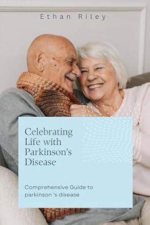 Transformative Insights: Celebrating Life with Parkinson’s Disease – Comprehensive Guide to Parkinson’s Disease