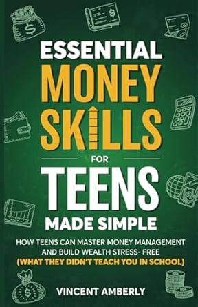 Unlock Your Financial Future: A Comprehensive Review of ‘Essential Money Skills For Teens Made Simple: How Teens Can Master Money Management and Build Wealth Stress-Free (What They Didn’t Teach You In School)’”
