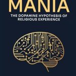 Unlocking the Secrets of the Mind: A Deep Dive into Manufacturing Mania: The Dopamine Hypothesis of Religious Experience