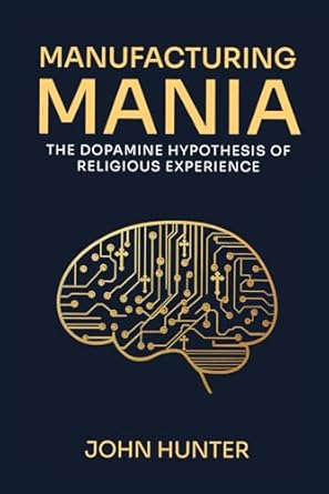 Unlocking the Secrets of the Mind: A Deep Dive into Manufacturing Mania: The Dopamine Hypothesis of Religious Experience